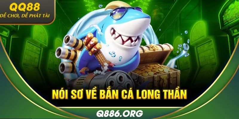 Nói sơ về bắn cá Long Thần